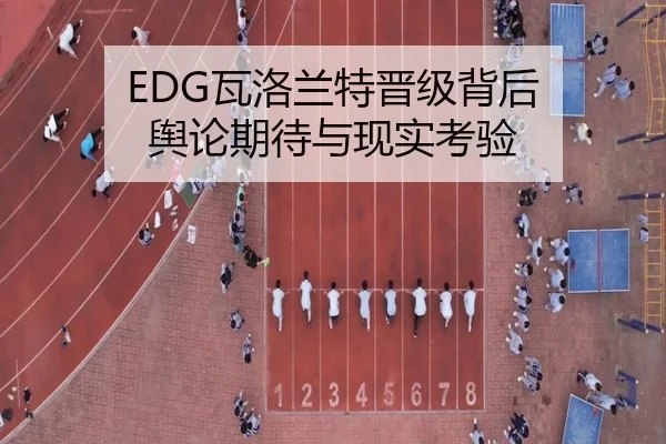 EDG瓦洛兰特晋级背后 舆论期待与现实考验